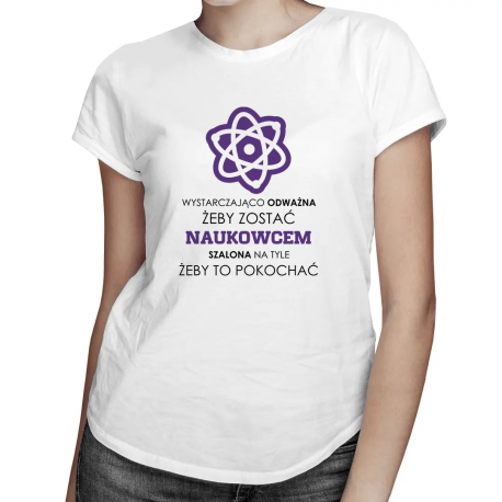 Wystarczająco odważna żeby zostać naukowcem - damska koszulka z nadrukiem