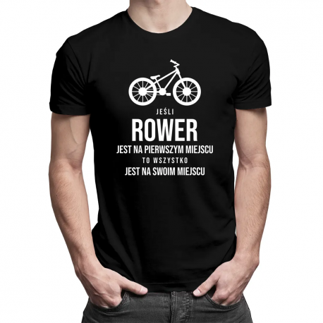 Jeśli rower jest na pierwszym miejscu, to wszystko jest na swoim miejscu - męska koszulka z nadrukiem