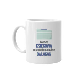 Zostałam księgową, bo ktoś musi ogarnąć ten bałagan - kubek z nadrukiem