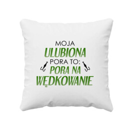Moja ulubiona pora to: pora na wędkowanie - poduszka z nadrukiem