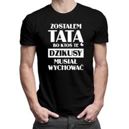 Zostałem tatą bo ktoś te dzikusy musiał wychować - męska koszulka z nadrukiem