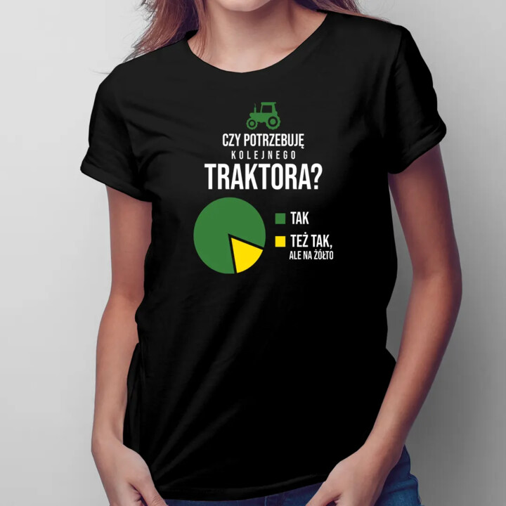 Czy potrzebuję kolejnego traktora? - damska koszulka z nadrukiem