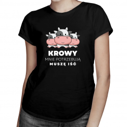 Krowy mnie potrzebują, muszę iść - damska koszulka na prezent dla hodowcy krów