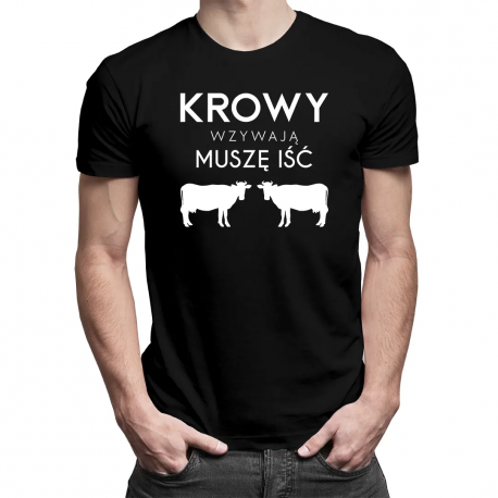Krowy wzywają, muszę iść - męska koszulka na prezent dla hodowcy krów