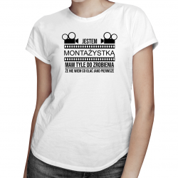 Jestem montażystką - mam tyle do zrobienia - damska koszulka na prezent dla montażystki