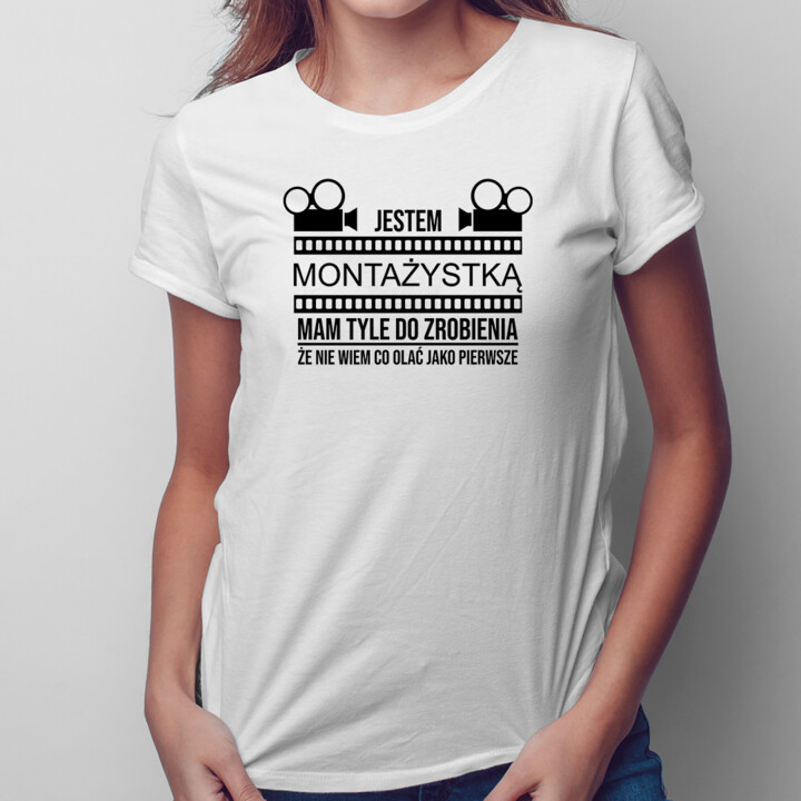 Jestem montażystką - mam tyle do zrobienia - damska koszulka na prezent dla montażystki