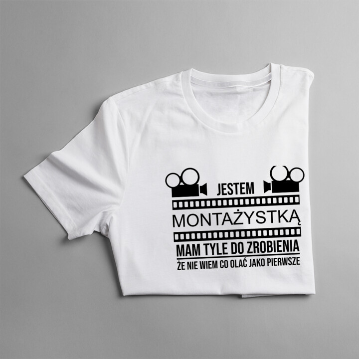 Jestem montażystką - mam tyle do zrobienia - damska koszulka na prezent dla montażystki