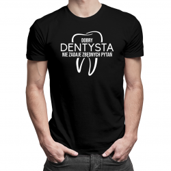 Dobry dentysta nie zadaje zbędnych pytań - męska koszulka na prezent dla dentysty