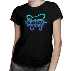 Jestem dentystką - nic mnie nie zaskoczy - damska koszulka na prezent dla dentystki