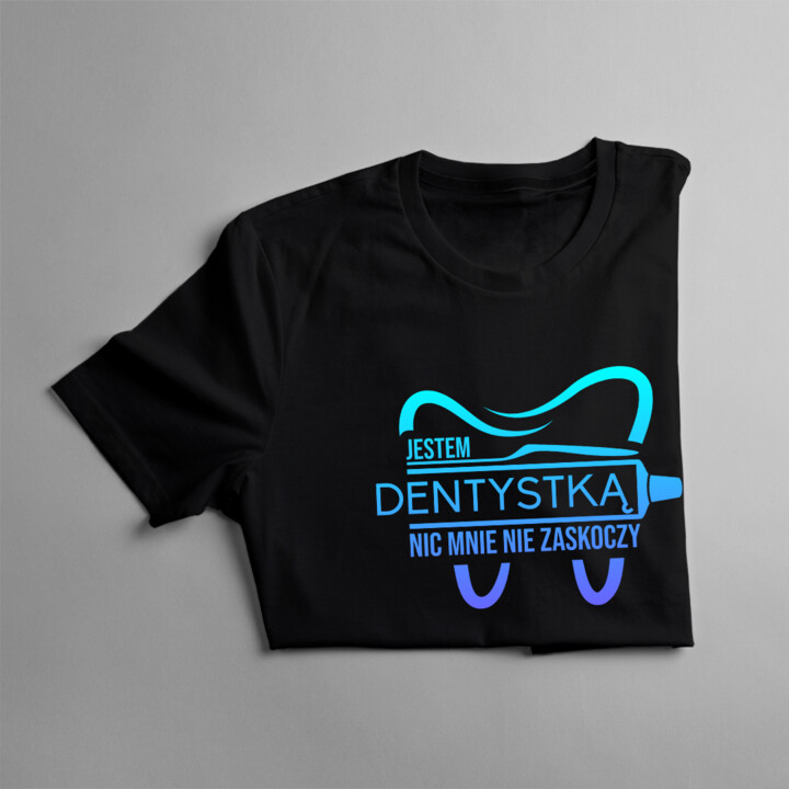 Jestem dentystką - nic mnie nie zaskoczy - damska koszulka na prezent dla dentystki