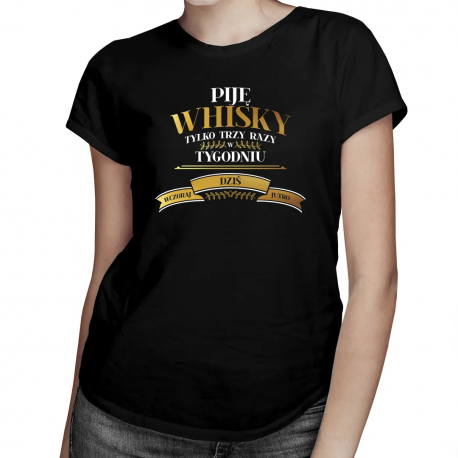 Piję whisky tylko trzy razy w tygodniu - damska koszulka na prezent