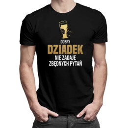 Dobry dziadek nie zadaje zbędnych pytań - męska koszulka na prezent