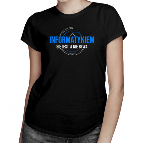 Informatykiem się jest, a nie bywa - damska koszulka na prezent dla informatyczki