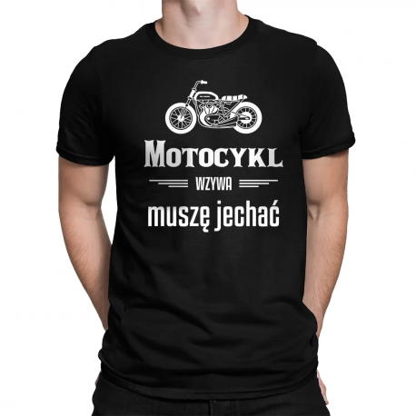 Motocykl wzywa, muszę jechać - męska koszulka na prezent dla motocyklisty