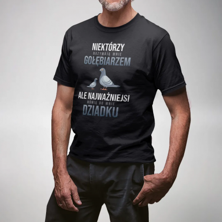 Niektórzy nazywają mnie gołębiarzem, ale najważniejsi mówią do mnie dziadku - męska koszulka na prezent dla dziadka