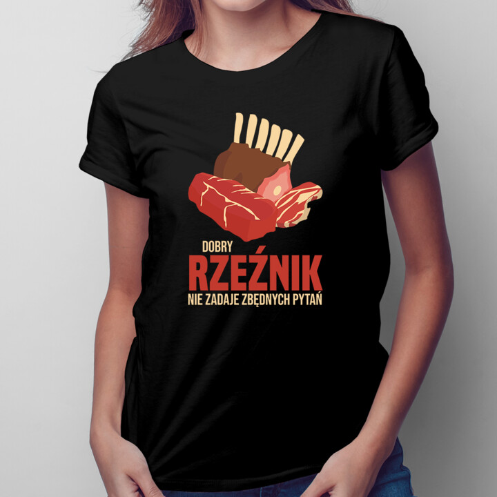 Dobry rzeźnik nie zadaje zbędnych pytań - damska koszulka na prezent dla rzeźnika