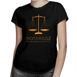 Notariusz nie zadaje zbędnych pytań - damska koszulka na prezent dla notariusza