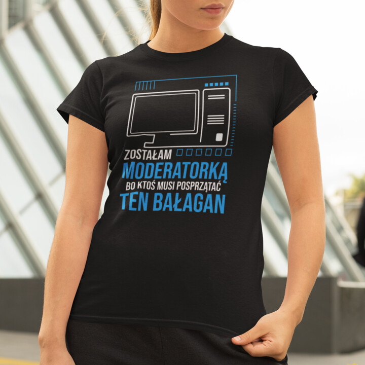 Zostałam moderatorką, bo ktoś musi posprzątać ten bałagan - damska koszulka na prezent dla moderatorki