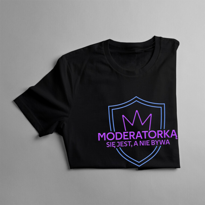 Moderatorką się jest, a nie bywa - damska koszulka na prezent dla moderatorki