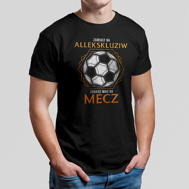 Zamiast na allekskluziw zabierz mnie na mecz - męska koszulka na prezent
