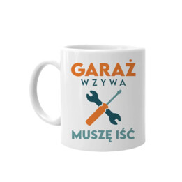 Garaż wzywa muszę iść - kubek z nadrukiem na prezent