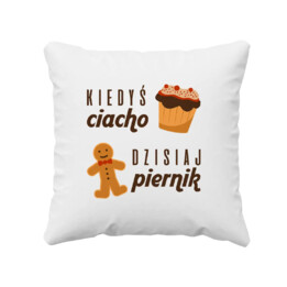 Kiedyś ciacho, dzisiaj piernik - poduszka z nadrukiem