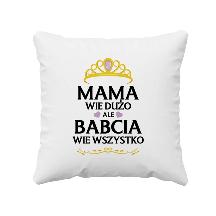 Mama wie dużo, ale babcia wie wszystko - poduszka z nadrukiem na prezent