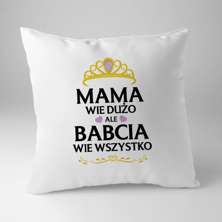 Mama wie dużo, ale babcia wie wszystko - poduszka z nadrukiem na prezent