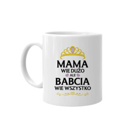 Mama wie dużo, ale babcia wie wszystko - kubek z nadrukiem na prezent