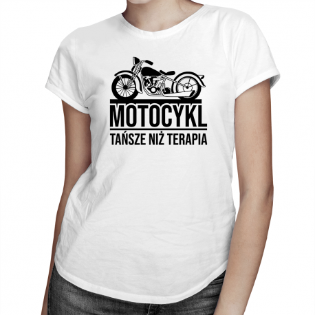 Motocykl - tańsze niż terapia - damska koszulka na prezent dla motocyklistki