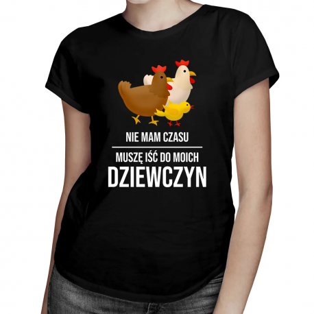 Nie mam czasu, muszę iść do moich dziewczyn (kury) - damska koszulka na prezent dla hodowczyni kur