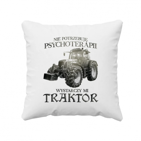Nie potrzebuję psychoterapii, wystarczy mi traktor - poduszka na prezent dla rolnika