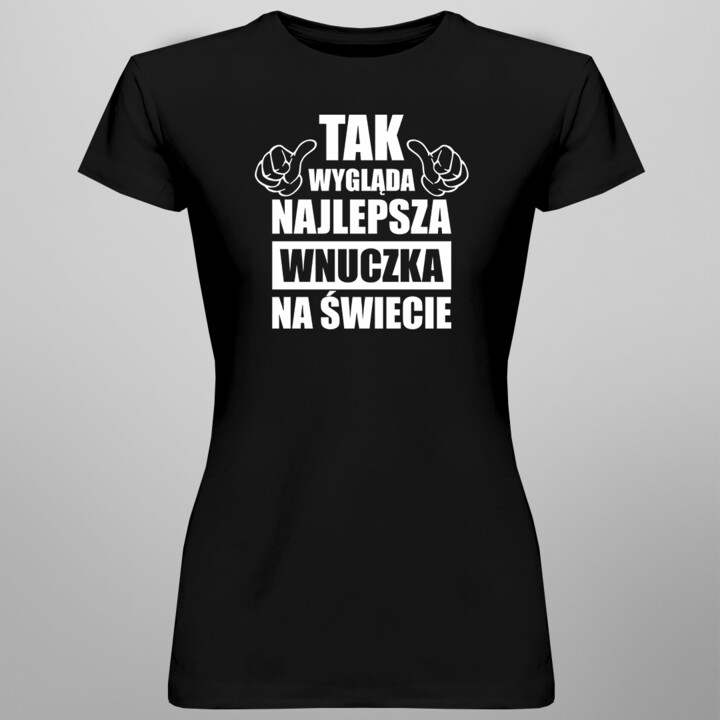 Tak wygląda najlepsza wnuczka na świecie - damska koszulka na prezent