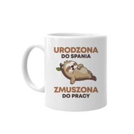 Urodzona do spania, zmuszona do pracy - kubek na prezent
