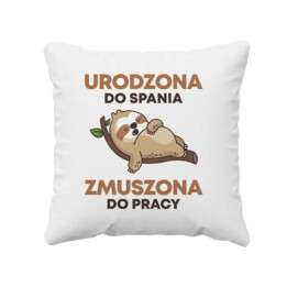 Urodzona do spania, zmuszona do pracy - poduszka na prezent
