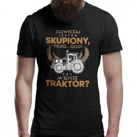 Zazwyczaj jestem skupiony, tylko... Ooo! Czy ja słyszę traktor? - męska koszulka z nadrukiem dla rolnika
