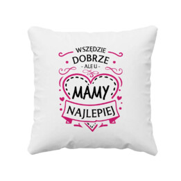 Wszędzie dobrze, ale u mamy najlepiej - poduszka na prezent dla mamy