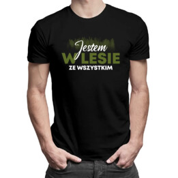 Jestem w lesie ze wszystkim - męska koszulka na prezent