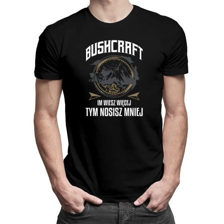 Bushcraft - Im wiesz więcej, tym nosisz mniej - męska koszulka na prezent