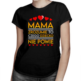 Mama zrozumie to, czego dziecko nie powie - damska koszulka na prezent dla mamy