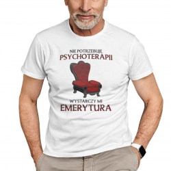 Nie potrzebuję psychoterapii, wystarczy mi emerytura - męska koszulka na prezent dla emeryta