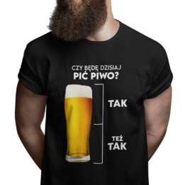 Czy będę dzisiaj pić piwo? Tak Też tak - męska koszulka z nadrukiem