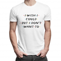 I wish I could, but I don't want to - męska koszulka z motywem serialu Przyjaciele