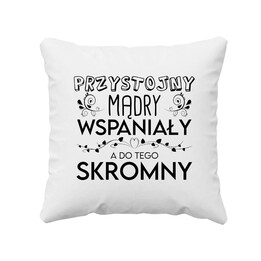 Przystojny, mądry, wspaniały, a do tego skromny - poduszka na prezent