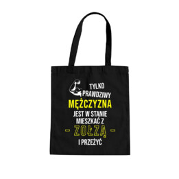 Tylko prawdziwy mężczyzna jest w stanie mieszkać z zołzą i przeżyć - torba z nadrukiem