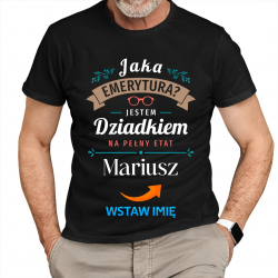 Jaka emerytura? Jestem dziadkiem na pełny etat (imię) - męska koszulka na prezent dla dziadka - produkt personalizowany