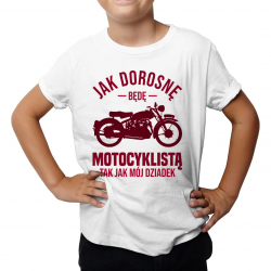 Jak dorosnę będę motocyklistą, tak jak mój dziadek - dziecięca koszulka na prezent