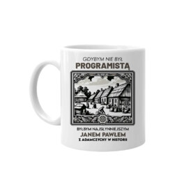 Gdybym nie był  programistą, byłbym najsłynniejszym Janem Pawłem z Adamczychy w historii - kubek na prezent