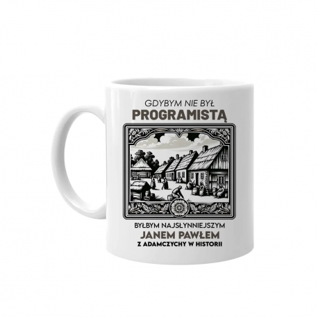 Gdybym nie był  programistą, byłbym najsłynniejszym Janem Pawłem z Adamczychy w historii - kubek na prezent