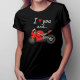 I love you and... - motocykl - damska koszulka na prezent